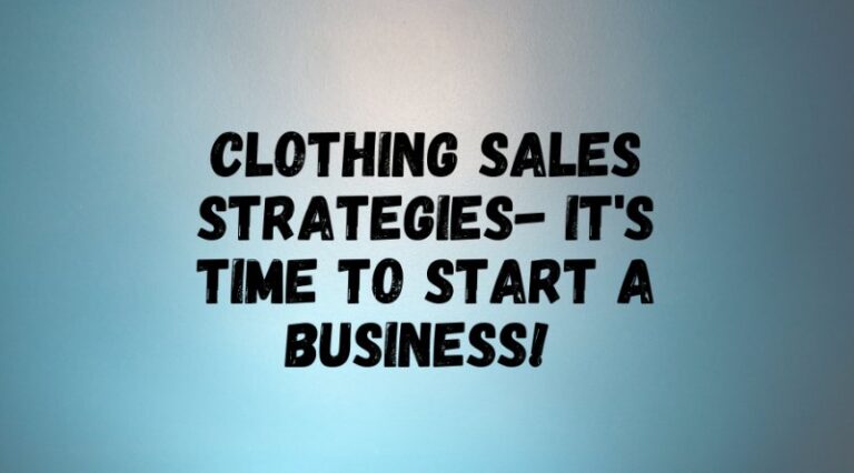 Clothing Sales Strategies- It’s Time To Start a Business!